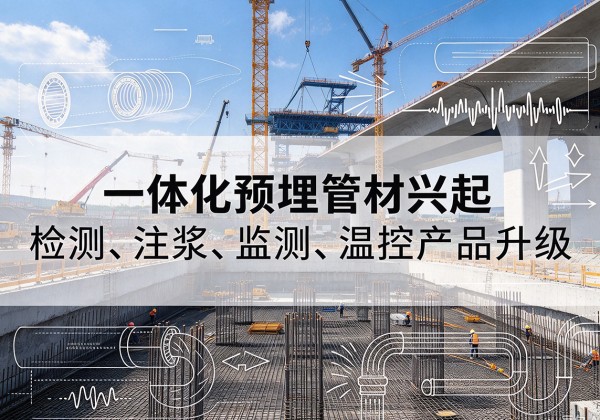 武山一体化管材产品兴起，声测注浆一体管、多功能预埋管应用增多